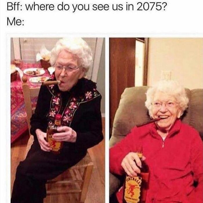 Two elderly women sitting with cigars and bottles of alcohol, funny girly memes about friendships and relatable moments.