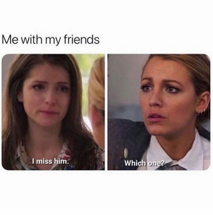 Two women in a girly meme about friendships, one saying I miss him, and the other asking which one.