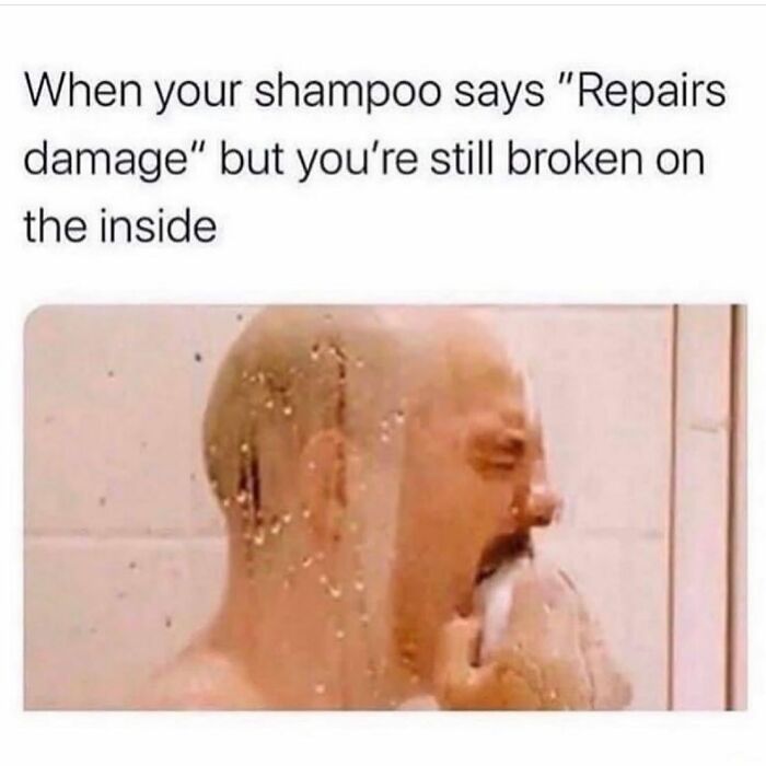 Man in shower crying with meme text about feeling broken inside despite shampoo claims, relatable girly memes about friendships and work.