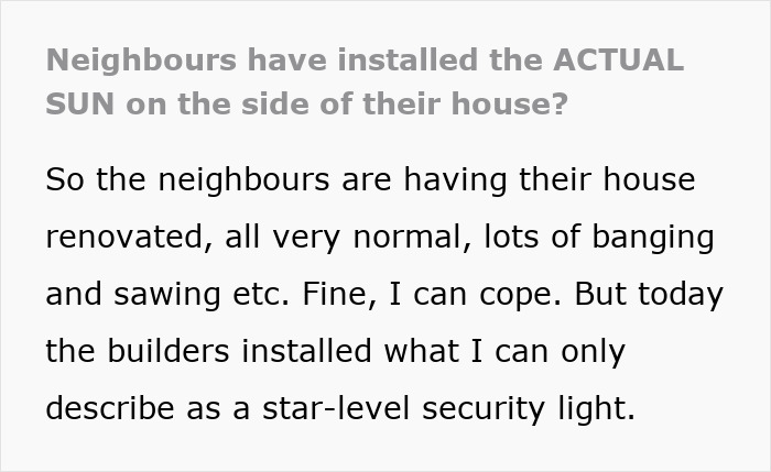 Neighbours installed actual sun-like bright security light on the side of their house during renovations at night. Neighbours installed actual sun-like bright security light on the side of their house during renovations at night.