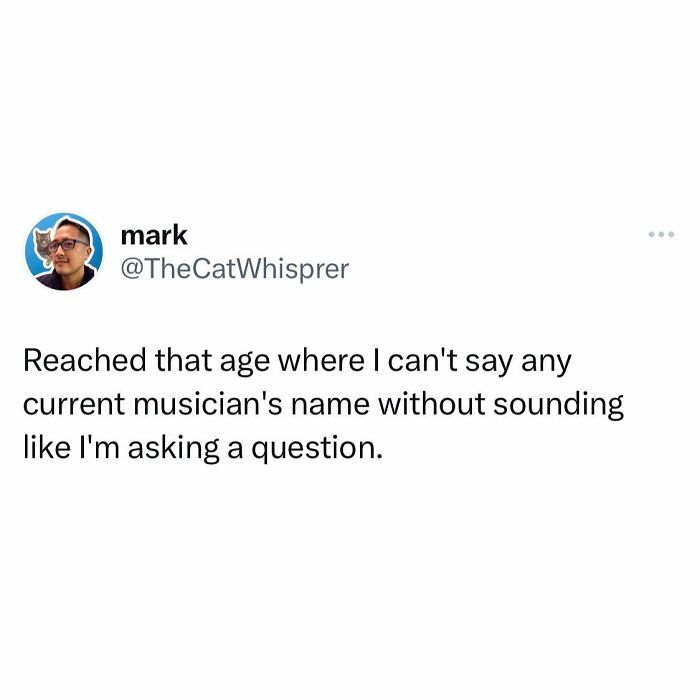 Tweet about reaching the age where saying current musicians' names sounds like a question, relatable parenting and marriage humor.