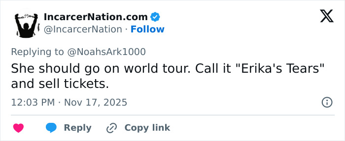 Tweet from IncarcerNation.com suggesting Erika Kirk should start a world tour called Erika's Tears amid acting and gesture conspiracy theories. Tweet from IncarcerNation.com suggesting Erika Kirk should start a world tour called Erika's Tears amid acting and gesture conspiracy theories.