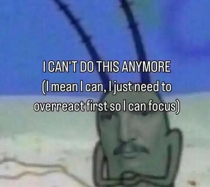 Meme featuring a cartoon character humorously stating they overreact to focus, perfect for hilarious educational memes.