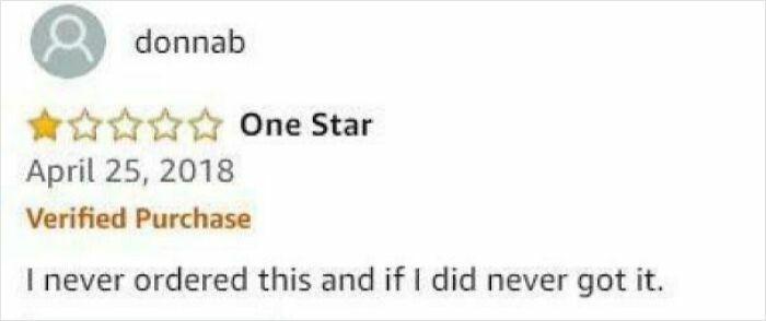 One star review by user donnab saying I never ordered this and if I did never got it in hilariously unhinged reviews.
