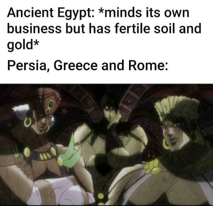 Ancient Egypt meme showing Persia, Greece, and Rome reacting to fertile soil and gold in a humorous historical context.