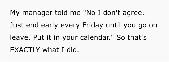 Text from a manager letting employee end early every Friday until leave, then employee follows through exactly. Text from a manager letting employee end early every Friday until leave, then employee follows through exactly.