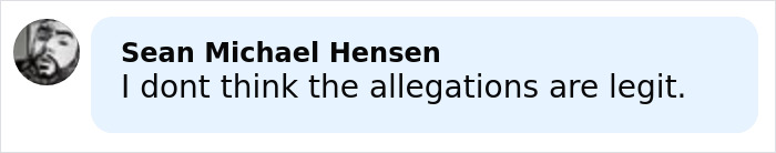 Comment by Sean Michael Hensen expressing doubt about the legitimacy of allegations amid Millie Bobby Brown and David Harbour&rsquo;s complex relationship.