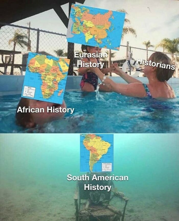 Three people with maps of Africa and Eurasia labeled African and Eurasian history in a pool, while South American history is underwater on a throne, funny history memes.