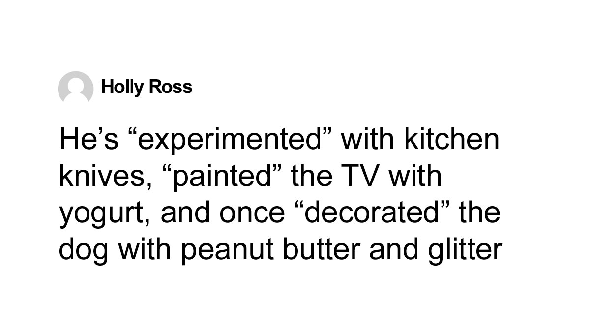 Parenting is dangerous after toddler tried giving cats energy drinks and experimented with knives and messy decorations.