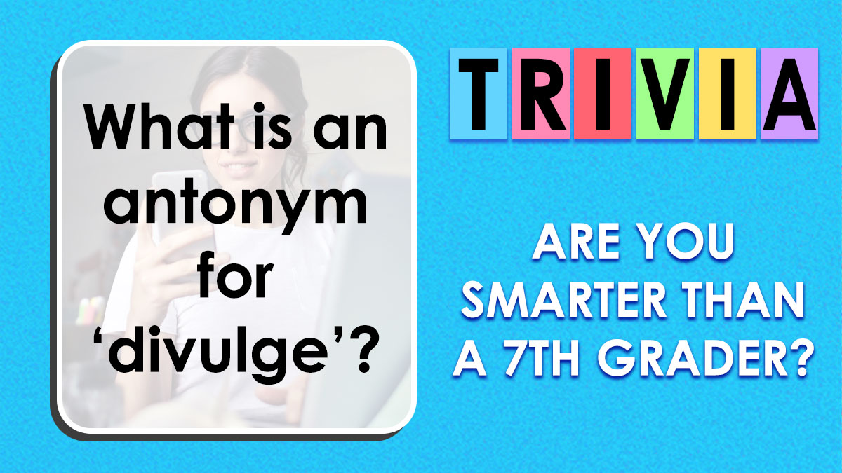 Trivia question about the antonym of divulge with a challenge to be smarter than a 7th grader on a blue background.