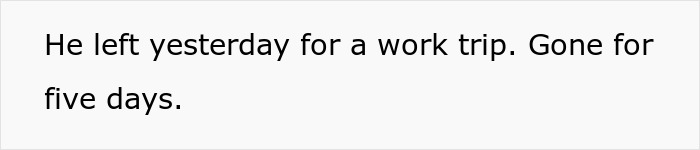 Text on white background saying he left yesterday for a work trip and will be gone for five days.