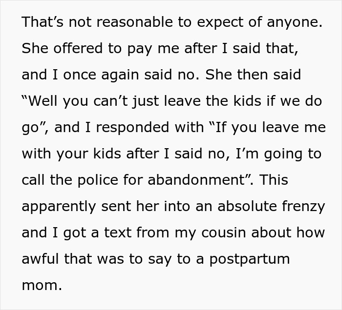 Family tries to dump kids on childfree cousin during vacation, cousin threatens to call the cops for abandonment. Family tries to dump kids on childfree cousin during vacation, cousin threatens to call the cops for abandonment.