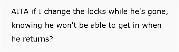 Text asking if changing locks while he's gone is justified, hinting at conflict over house key access.