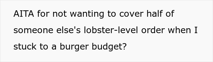 Text on a screen asking if it's wrong to refuse covering half of a lobster-level dinner order when on a burger budget.