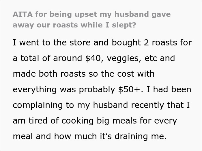 Text about wife spending hours cooking $50 roasts and husband giving them away, leaving her shocked and upset. Text about wife spending hours cooking $50 roasts and husband giving them away, leaving her shocked and upset.
