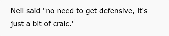 Text image showing a humorous quote where Neil says no need to get defensive, it's just a bit of craic.