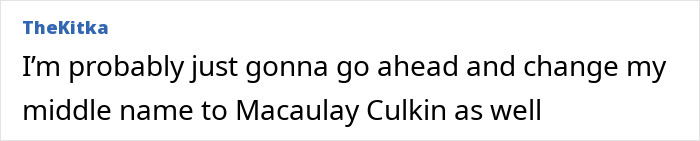 Text post by TheKitka stating they might change their middle name to Macaulay Culkin, referencing the actor's name change. Text post by TheKitka stating they might change their middle name to Macaulay Culkin, referencing the actor's name change.