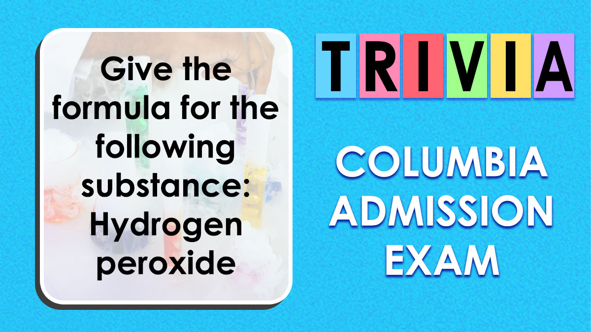Trivia question about hydrogen peroxide formula for Columbia University admission exam on blue background with colorful letters.