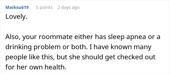 Woman can’t sleep from roommate’s snoring, staying awake in response to loud nighttime disruptions.