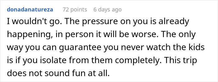 Comment expressing concern about family pressure to watch kids during vacation and avoiding the situation completely. Comment expressing concern about family pressure to watch kids during vacation and avoiding the situation completely.