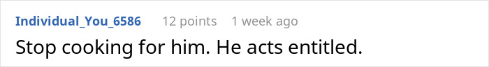 Screenshot of an online comment stating Stop cooking for him, he acts entitled, highlighting frustration over domestic chores and expectations. Screenshot of an online comment stating Stop cooking for him, he acts entitled, highlighting frustration over domestic chores and expectations.