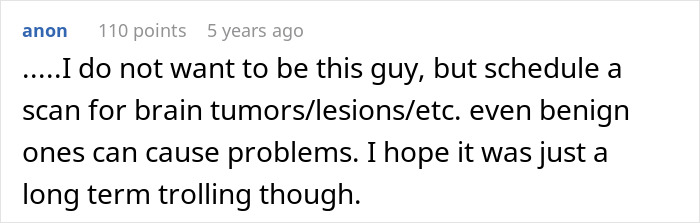 Comment expressing concern about scheduling a brain scan for tumors or lesions despite potential trolling in an online discussion. Comment expressing concern about scheduling a brain scan for tumors or lesions despite potential trolling in an online discussion.