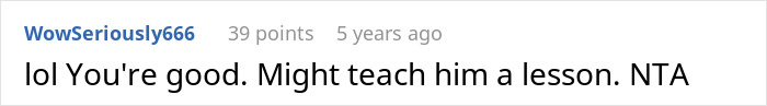 Screenshot of a Reddit comment saying "lol You're good. Might teach him a lesson. NTA" about a teen breaking a new chair. Screenshot of a Reddit comment saying "lol You're good. Might teach him a lesson. NTA" about a teen breaking a new chair.