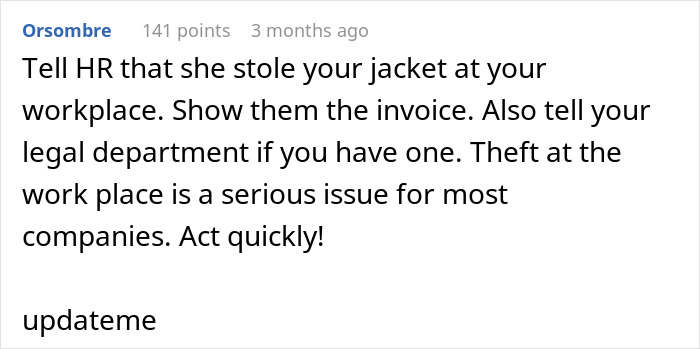 Comment advising to report coworker who stole expensive jacket to HR and legal department as theft at workplace is serious. Comment advising to report coworker who stole expensive jacket to HR and legal department as theft at workplace is serious.