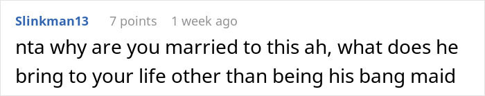 Comment saying why someone is married to a man who expects his wife to do all domestic chores and act like his maid. Comment saying why someone is married to a man who expects his wife to do all domestic chores and act like his maid.