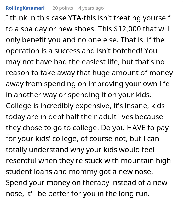 Comment discussing the dilemma of choosing a nose job over kids college funds and its financial and emotional impact. Comment discussing the dilemma of choosing a nose job over kids college funds and its financial and emotional impact.