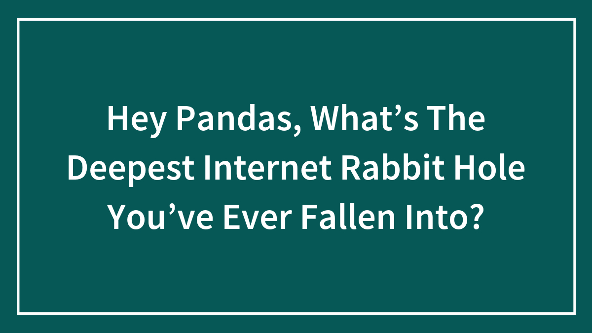 Text on a dark teal background asking about the deepest internet rabbit hole people have ever fallen into.