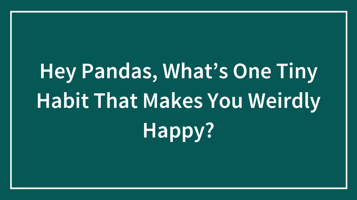 Question text Hey Pandas asking about one tiny habit that makes you weirdly happy on a teal background.