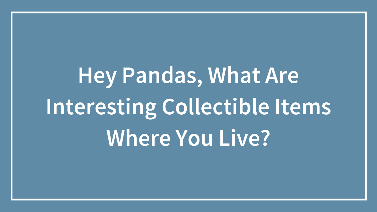 Blue background with white text asking about interesting collectible items where you live for collectors and enthusiasts.