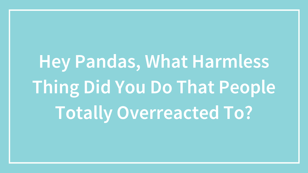 Text on a blue background asking what harmless thing people did that others totally overreacted to, highlighting harmless thing overreactions.
