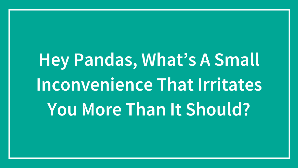 Text graphic asking about small inconveniences that irritate people more than they should with a green background.