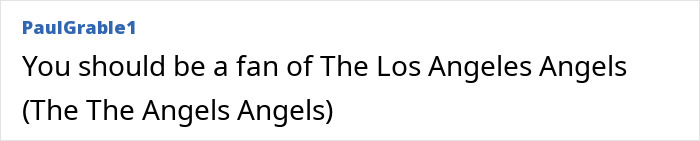 Screenshot of a social media comment mentioning The Los Angeles Angels, unrelated to Macaulay Culkin name change. Screenshot of a social media comment mentioning The Los Angeles Angels, unrelated to Macaulay Culkin name change.