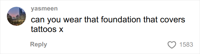 Comment asking about wearing foundation that covers tattoos, posted by user yasmeen with cityscape profile picture. Comment asking about wearing foundation that covers tattoos, posted by user yasmeen with cityscape profile picture.