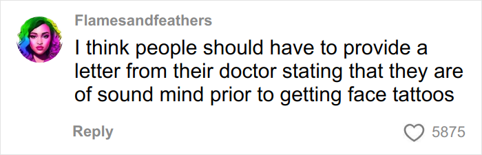 Comment by Flamesandfeathers expressing that a doctor's note should be required before getting a face tattoo, discussing mental health. Comment by Flamesandfeathers expressing that a doctor's note should be required before getting a face tattoo, discussing mental health.