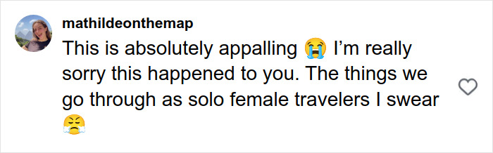 Comment expressing distress over disturbing truth about solo female traveling and dangers faced during trips. Comment expressing distress over disturbing truth about solo female traveling and dangers faced during trips.