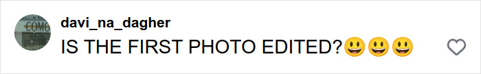 Comment questioning if the first photo is edited, posted by user davi_na_dagher with smiley face emojis. Comment questioning if the first photo is edited, posted by user davi_na_dagher with smiley face emojis.