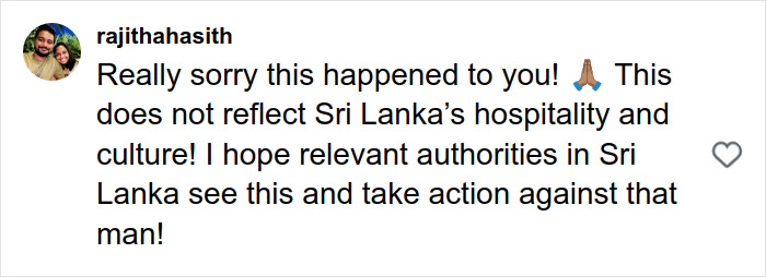Comment expressing sympathy and urging Sri Lankan authorities to take action against a local man's vile act during solo traveling. Comment expressing sympathy and urging Sri Lankan authorities to take action against a local man's vile act during solo traveling.
