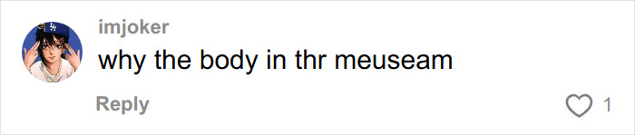 Comment from user imjoker questioning the presence of a body in a museum related to the skinned body display topic Comment from user imjoker questioning the presence of a body in a museum related to the skinned body display topic