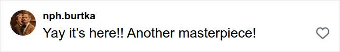 Comment by user nph.burtka expressing excitement and calling the Neil Patrick Harris family Halloween 2025 costume a masterpiece. Comment by user nph.burtka expressing excitement and calling the Neil Patrick Harris family Halloween 2025 costume a masterpiece.