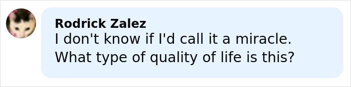 Comment from Rodrick Zalez questioning the quality of life for a woman born without most of her brain. Comment from Rodrick Zalez questioning the quality of life for a woman born without most of her brain.