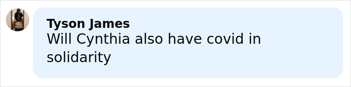 Comment by Tyson James asking if Cynthia will have covid in solidarity during a discussion amid Ariana Grande diagnosis news. Comment by Tyson James asking if Cynthia will have covid in solidarity during a discussion amid Ariana Grande diagnosis news.
