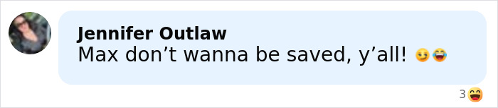 Comment from Jennifer Outlaw saying Max don’t wanna be saved with laughing emojis on a light blue background. Comment from Jennifer Outlaw saying Max don’t wanna be saved with laughing emojis on a light blue background.