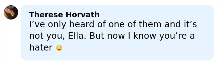 Comment from Therese Horvath responding to Ella with a lighthearted accusation of being a hater. Comment from Therese Horvath responding to Ella with a lighthearted accusation of being a hater.