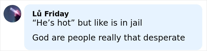 Comment reading he’s hot but like is in jail, expressing disbelief about people being desperate after viral mugshot. Comment reading he’s hot but like is in jail, expressing disbelief about people being desperate after viral mugshot.