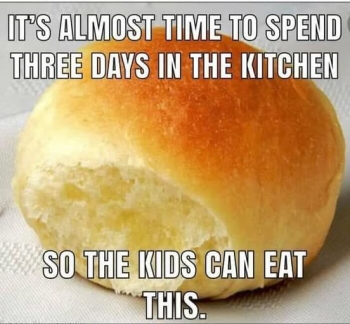 Soft bread roll with text about spending three days in the kitchen so kids can eat this, funny stupid food meme.