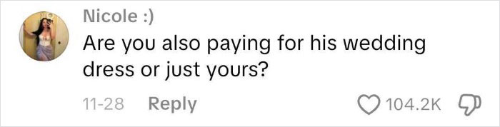 Comment from Nicole asking if she is paying for his wedding dress or just hers, highlighting reactions to a unique proposal moment Comment from Nicole asking if she is paying for his wedding dress or just hers, highlighting reactions to a unique proposal moment
